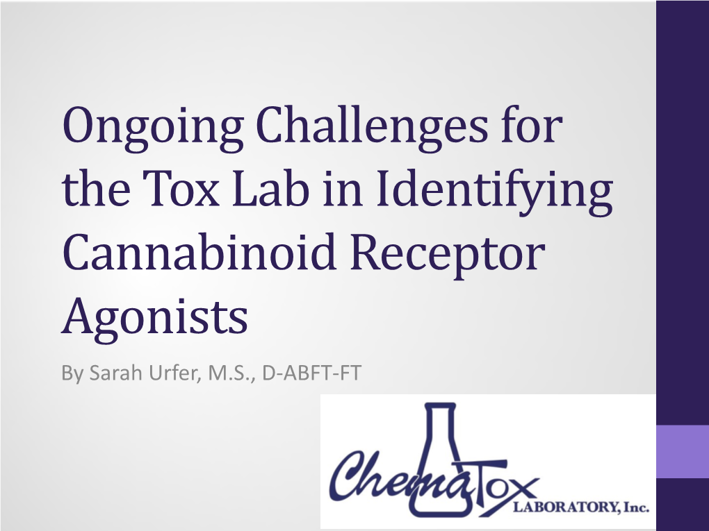 Ongoing Challenges for the Tox Lab in Identifying Cannabinoid Receptor Agonists by Sarah Urfer, M.S., D-ABFT-FT Disclosure and Disclaimer