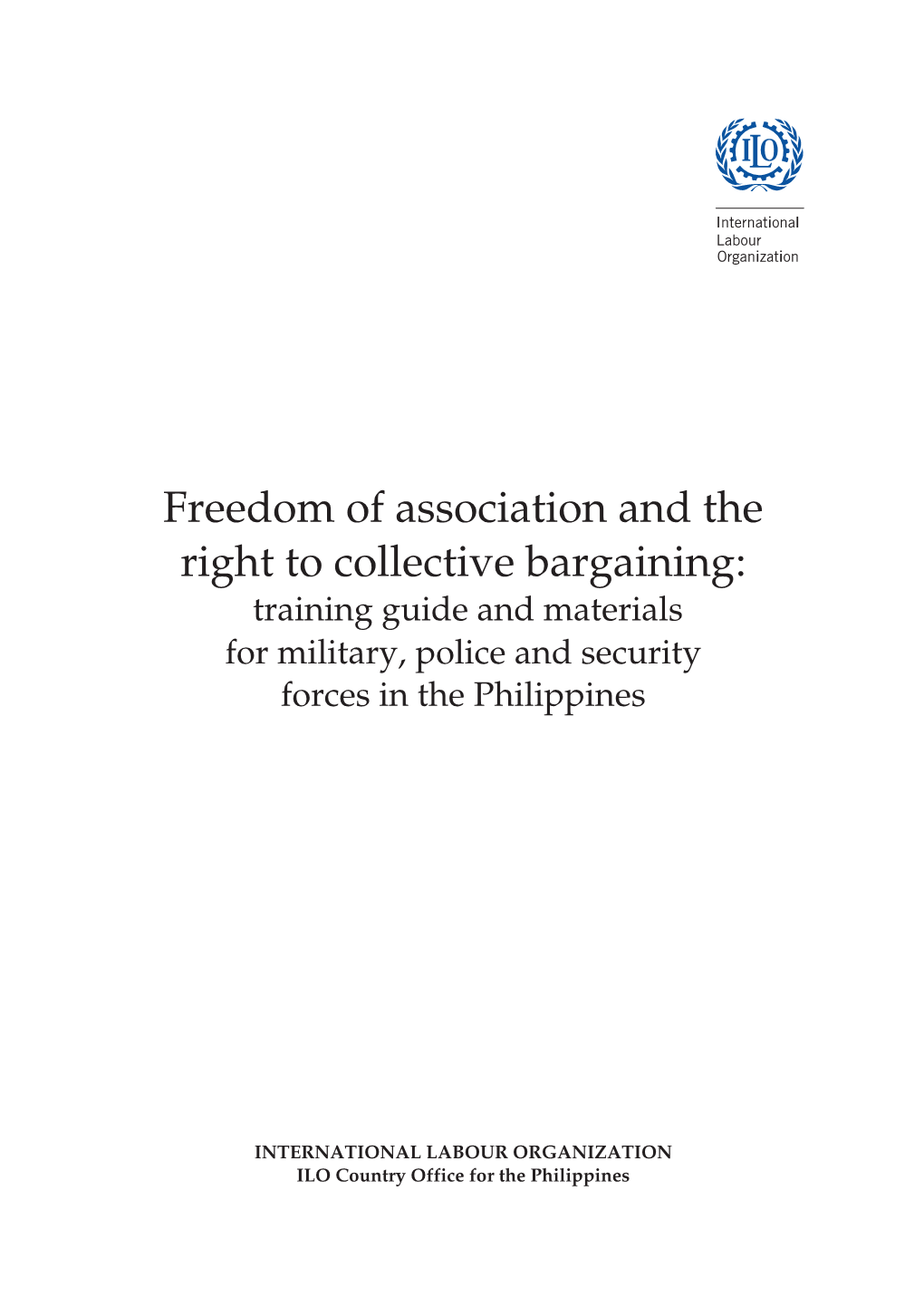 Freedom of Association and the Right to Collective Bargaining: Training Guide and Materials for Military, Police and Security Forces in the Philippines