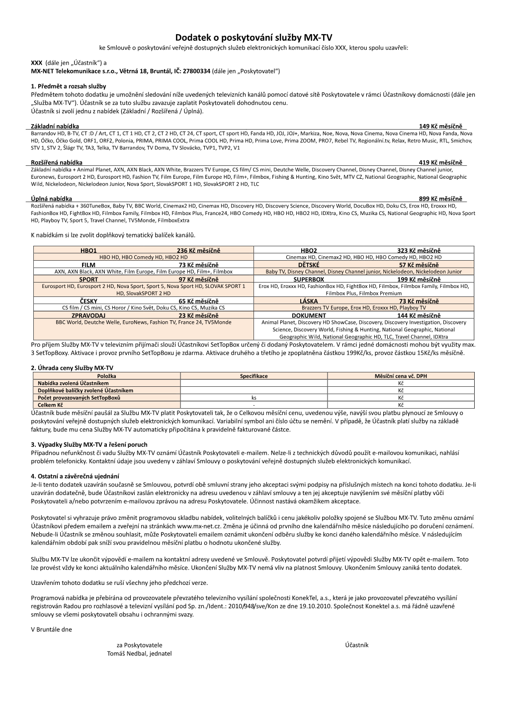 Dodatek O Poskytování Služby MX-TV Ke Smlouvě O Poskytování Veřejně Dostupných Služeb Elektronických Komunikací Číslo XXX, Kterou Spolu Uzavřeli