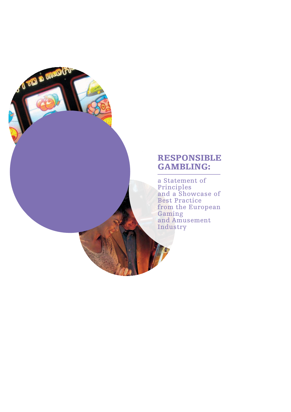 RESPONSIBLE GAMBLING: a Statement of Principles and a Showcase of Best Practice from the European Gaming and Amusement Industry Contents