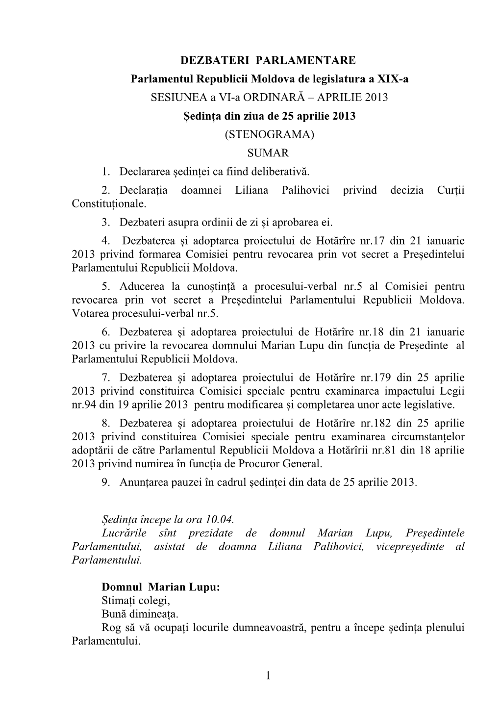 1 DEZBATERI PARLAMENTARE Parlamentul Republicii Moldova De Legislatura a XIX-A SESIUNEA a VI-A ORDINARĂ – APRILIE 2013 Ședi