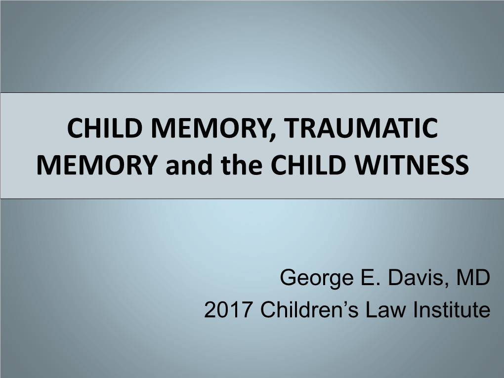 CHILDREN's MEMORY, TRAUMATIC MEMORIES and the CHILD WITNESS