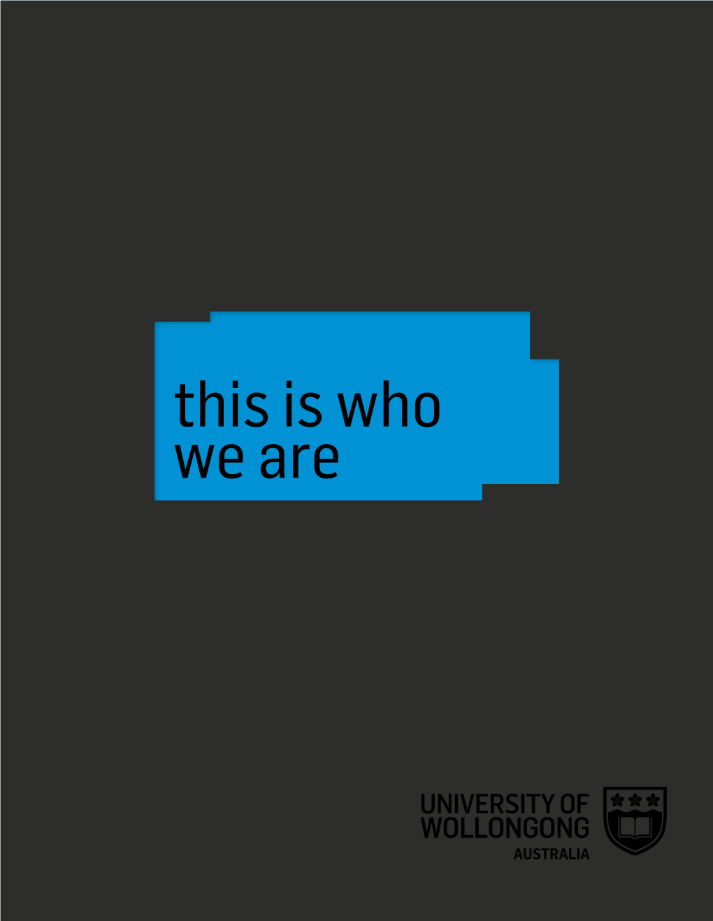 This Is Who We Are This Is Who We Are at UOW, We Believe in the Power of Connecting People, Ideas and Places to Change Things for the Better