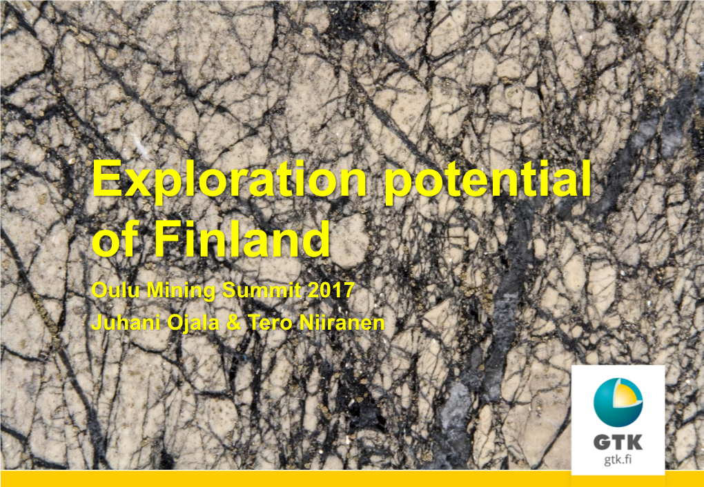 Exploration Potential of Finland Oulu Mining Summit 2017 Juhani Ojala & Tero Niiranen Mining & Metals in Finland