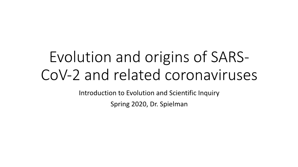 Evolution and Origins of SARS- Cov-2 and Related Coronaviruses Introduction to Evolution and Scientific Inquiry Spring 2020, Dr