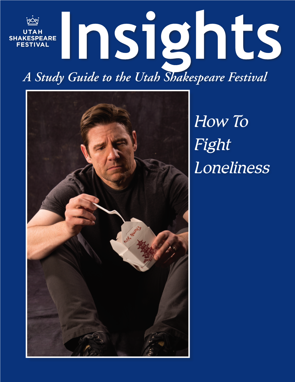 How to Fight Loneliness the Articles in This Study Guide Are Not Meant to Mirror Or Interpret Any Productions at the Utah Shakespeare Festival