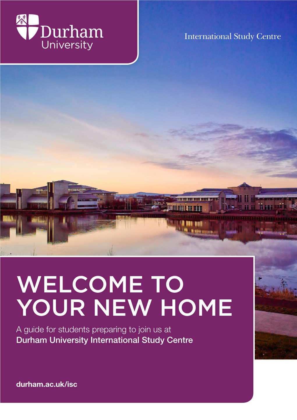 WELCOME to YOUR NEW HOME a Guide for Students Preparing to Join Us at Durham University International Study Centre
