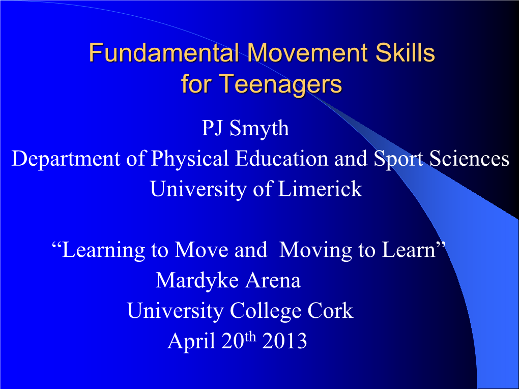 Fundamental Movement Skills for Teenagers PJ Smyth Department of Physical Education and Sport Sciences University of Limerick