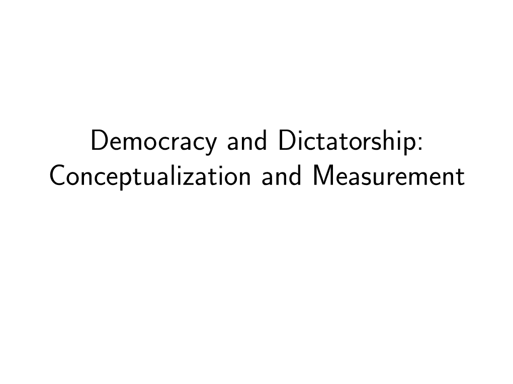 Democracy and Dictatorship: Conceptualization and Measurement We Live in a World That Generally Agrees on the Importance and Desirability of Democracy