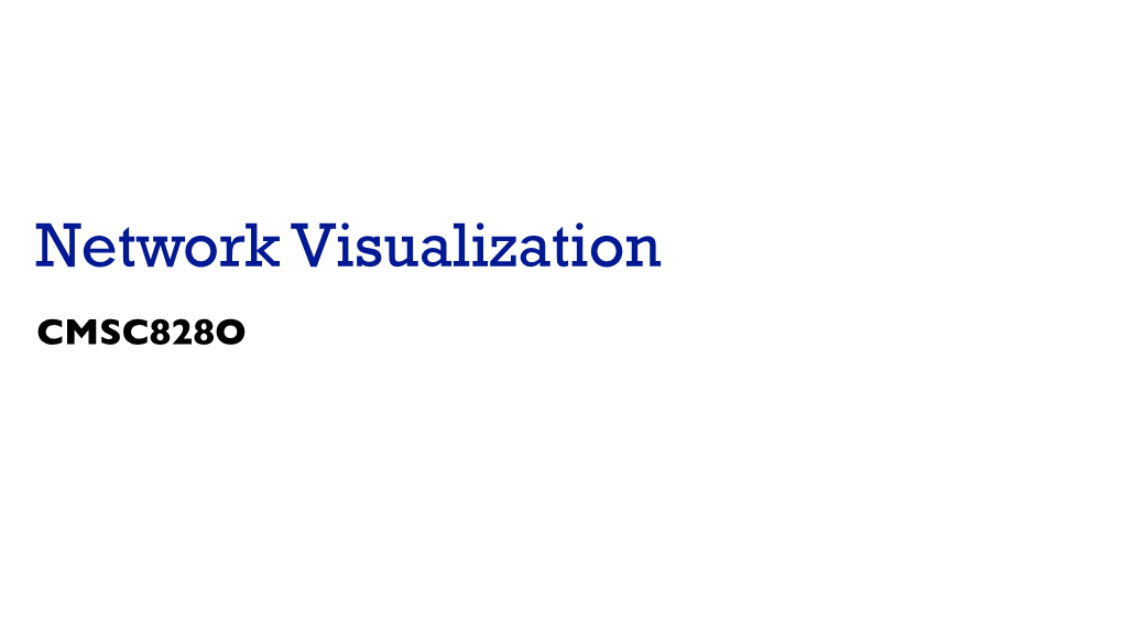 Network Visualization CMSC828O Principles of Visualization Design