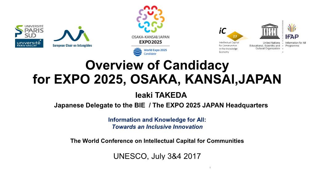 Overview of Candidacy for EXPO 2025, OSAKA, KANSAI,JAPAN Ieaki TAKEDA Japanese Delegate to the BIE / the EXPO 2025 JAPAN Headquarters