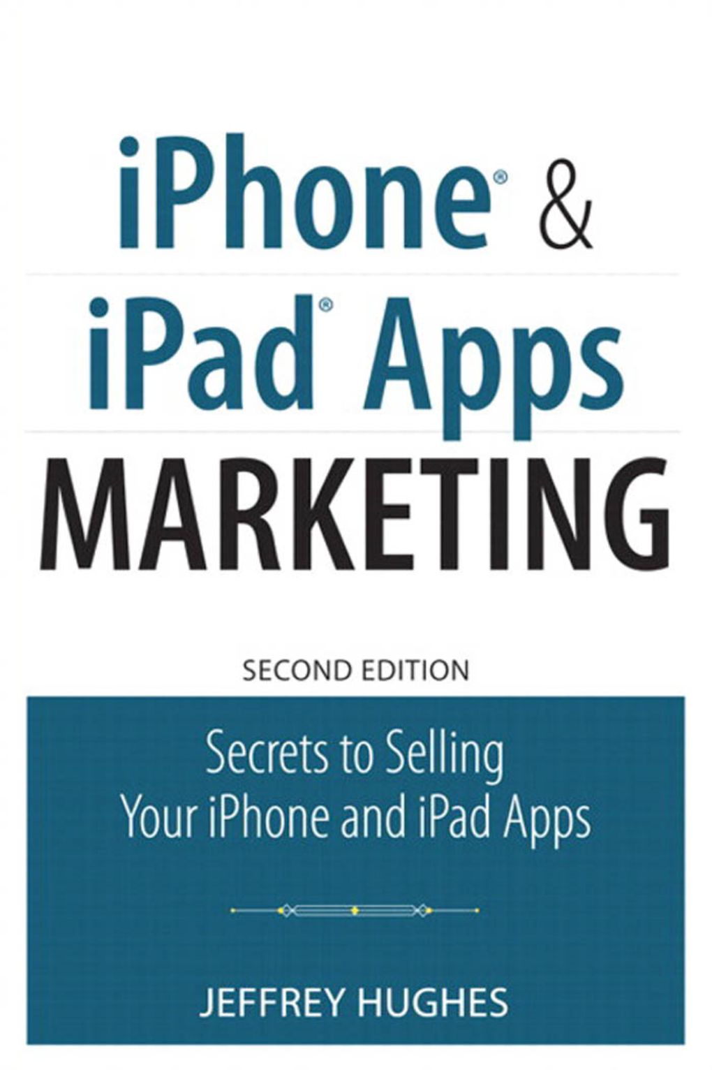 Iphone® and Ipad® Apps MARKETING SECOND EDITION Secrets to Selling Your Iphone and Ipad Apps