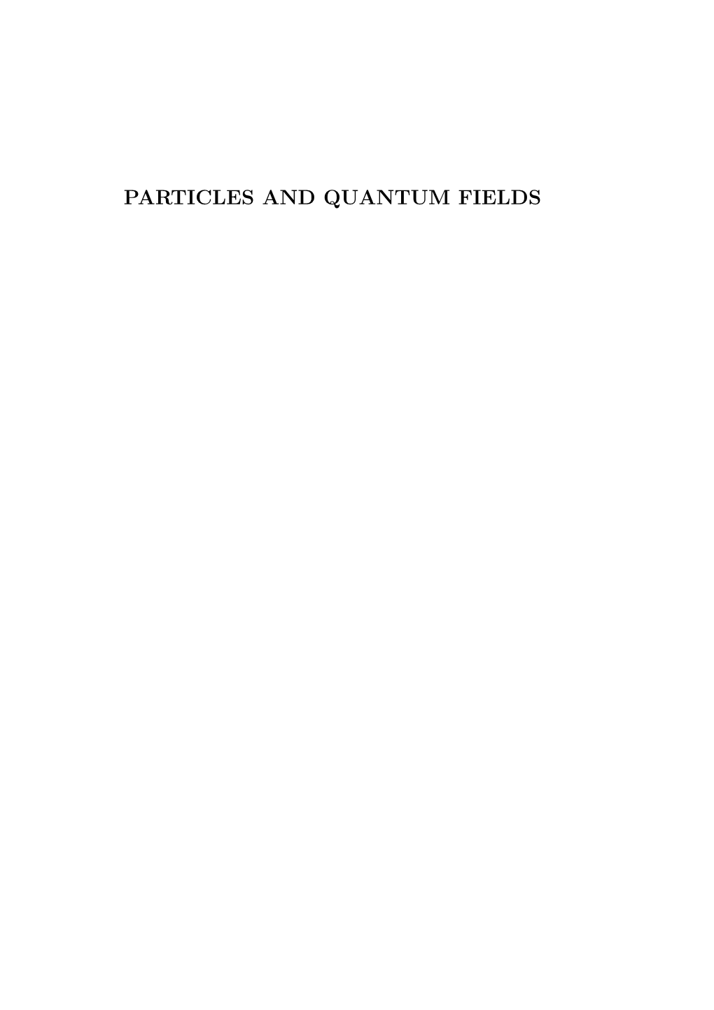 PARTICLES and QUANTUM FIELDS Particles and Quantum Fields