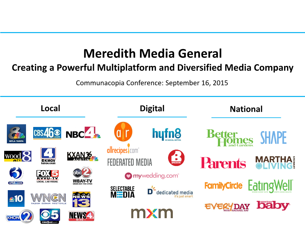 Meredith Media General Creating a Powerful Multiplatform and Diversified Media Company Communacopia Conference: September 16, 2015