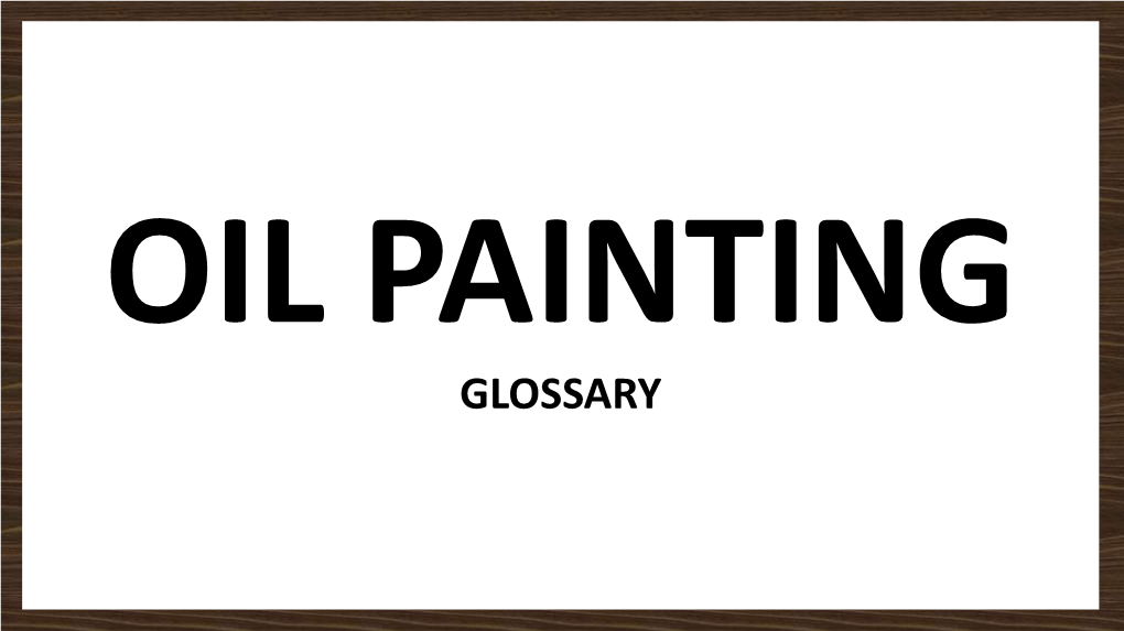 OIL PAINTING GLOSSARY Alkyd (Pronounced: Al-Kid)