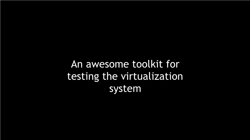 An Awesome Toolkit for Testing the Virtualization System About Virtualization Security