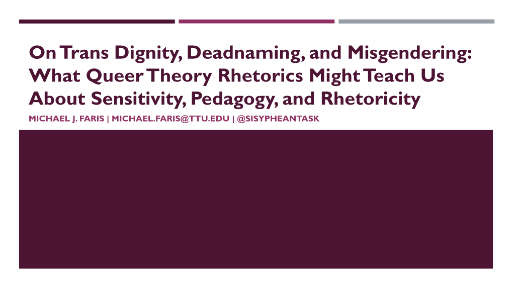On Trans Dignity, Deadnaming, and Misgendering: What Queer Theory Rhetorics Might Teach Us About Sensitivity, Pedagogy, and Rhetoricity MICHAEL J