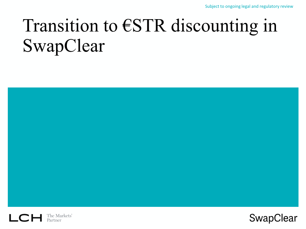 Transition to €STR Discounting in Swapclear Subject to Ongoing Legal and Regulatory Review