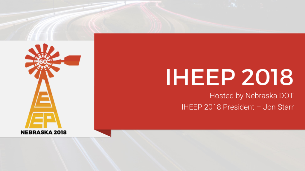 Hosted by Nebraska DOT IHEEP 2018 President – Jon Starr