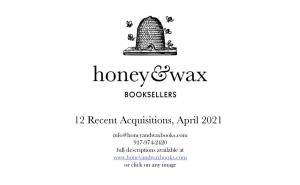 12 Recent Acquisitions, April 2021 Info@Honeyandwaxbooks.Com 917-974-2420 Full Descriptions Available at Or Click on Any Image