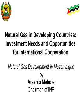Natural Gas Development in Mozambique by Arsenio Mabote Chairman of INP Development of Gas Discoveries in Virgin Territory Is a Long Term Business