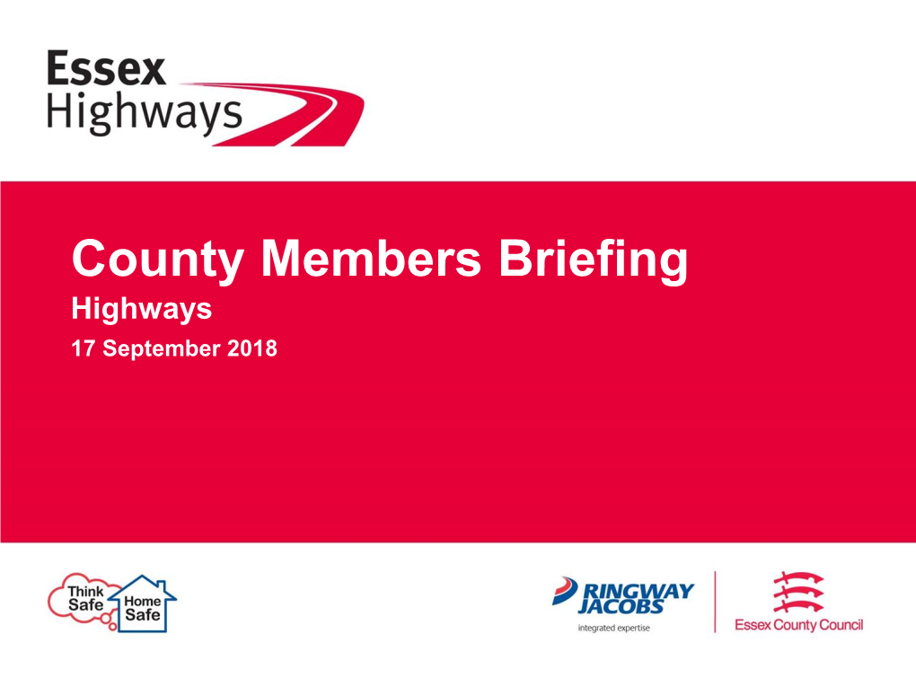 County Members Briefing Highways 17 September 2018 Welcome and Opening Remarks