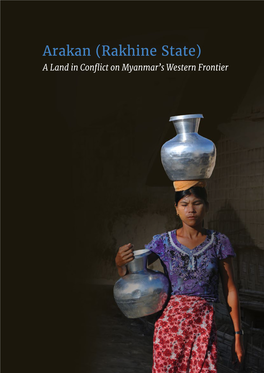 Arakan (Rakhine State) a Land in Conflict on Myanmar’S Western Frontier AUTHOR: Martin Smith