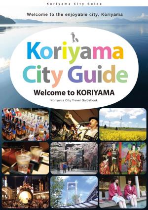 Welcome to KORIYAMA Koriyama City Travel Guidebook Welcome to the Enjoyable City, Koriyama