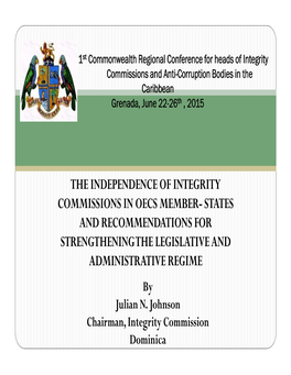 THE INDEPENDENCE of INTEGRITY COMMISSIONS in OECS MEMBER- STATES and RECOMMENDATIONS for STRENGTHENING the LEGISLATIVE and ADMINISTRATIVE REGIME by Julian N