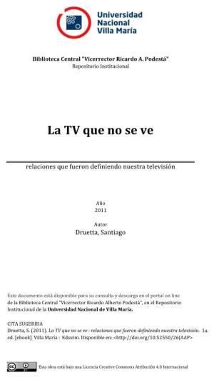 La TV Que No Se Ve : Relaciones, a Menudo Imperceptibles, Que Fueron Definiendo Nuestra Televisión