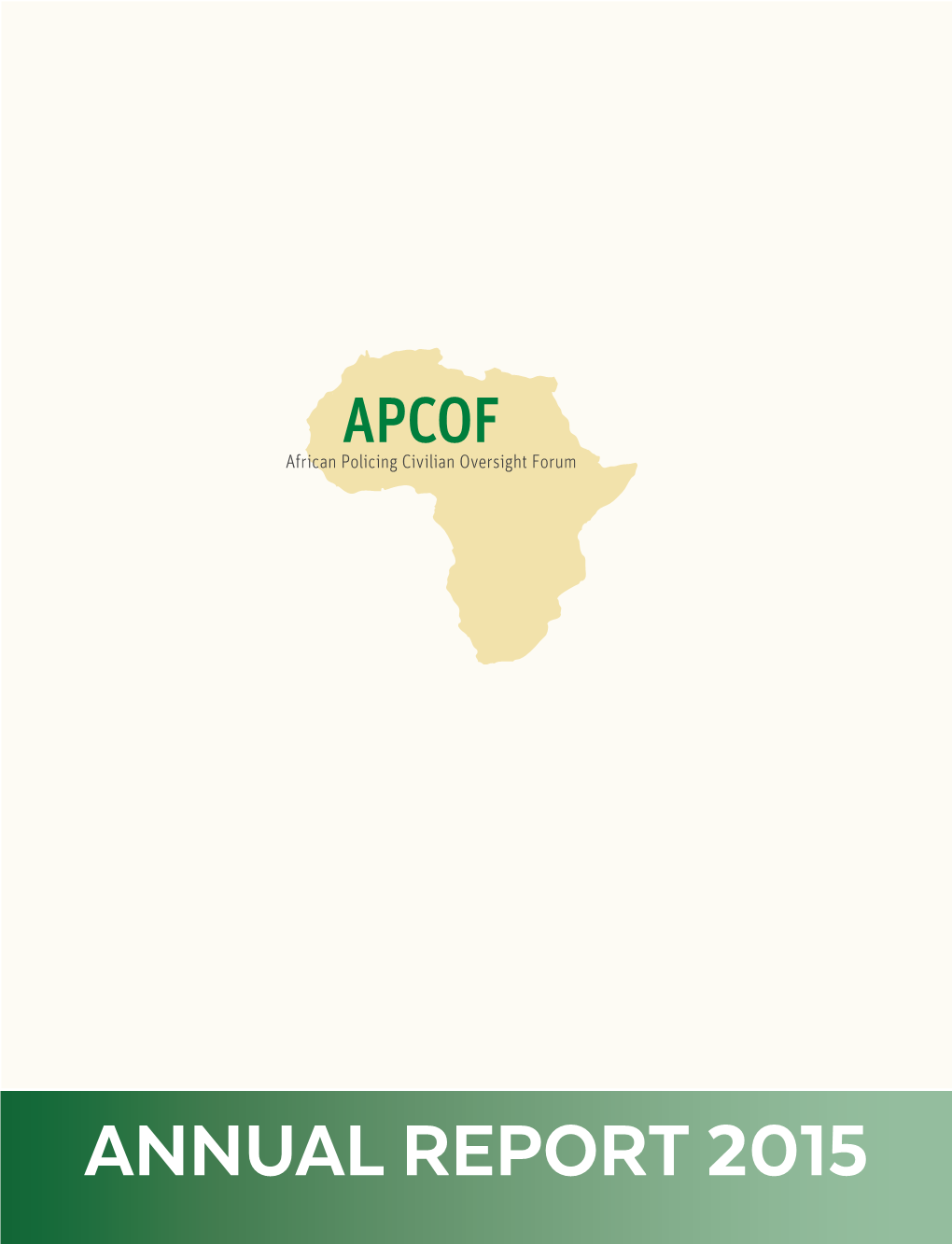 ANNUAL REPORT 2015 APCOF Is a Not-For-Profit Trust Working on Issues of Police Accountability and Governance in Africa