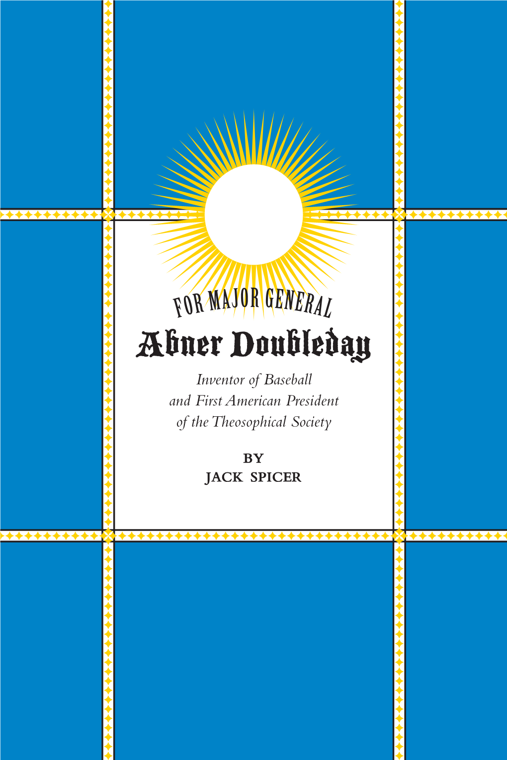 Abner Doubleday Inventor of Baseball and First American President of the Theosophical Society by Jack Spicer