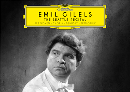 Emil Gilels the Seattle Recital Beethoven • Chopin • Debussy • Prokofiev Emil Gilels the Seattle Recital Beethoven • Chopin • Debussy • Prokofiev