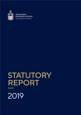 STATUTORY REPORT 2019 Melbourne Grammar School Is One of Australia’S Leading Independent Schools, with a Tradition of Excellence Extending Over More Than 160 Years