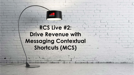 RCS Live #2: Drive Revenue with Messaging Contextual Shortcuts (MCS) Shawn Conahan President and Chief Revenue Officer