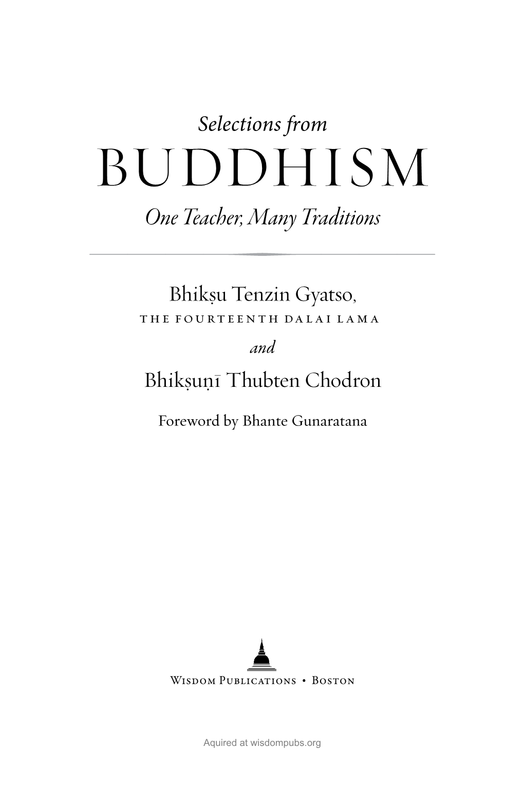 BUDDHISM One Teacher, Many Traditions )))!1))) Bhiksu Tenzin Gyatso, the Fourteenth˙ Dalai Lama and Bhiksunı¯ Thubten Chodron ˙ ˙ Foreword by Bhante Gunaratana