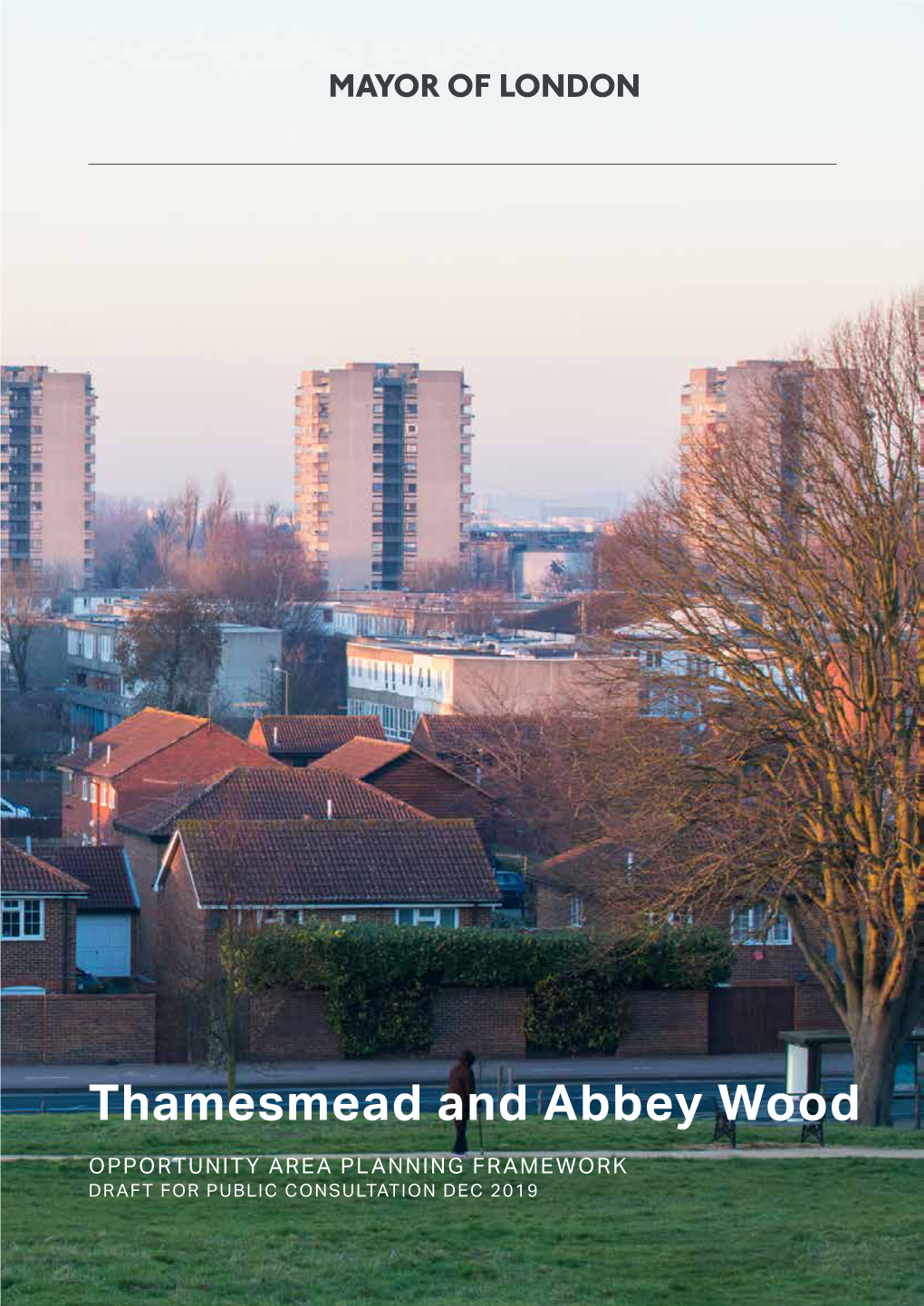 Thamesmead and Abbey Wood OPPORTUNITY AREA PLANNING FRAMEWORK DRAFT for PUBLIC CONSULTATION DEC 2019 THAMESMEAD & ABBEY WOOD OPPORTUNITY AREA PLANNING FRAMEWORK 3