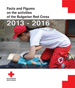 Facts and Figures on the Activities of the Bulgarian Red Cross 2013 - 2016 the Bulgarian Red Cross Reported Its Activities for the Period 2013 - 2016