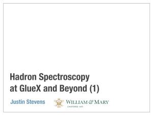 Hadron Spectroscopy at Gluex and Beyond (1) Justin Stevens Preliminaries