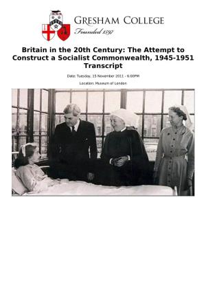 Britain in the 20Th Century: the Attempt to Construct a Socialist Commonwealth, 1945-1951 Transcript