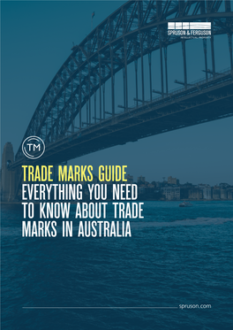 TRADE MARKS GUIDE EVERYTHING YOU NEED to KNOW ABOUT TRADE MARKS in AUSTRALIA Spruson.Com CONTENTS