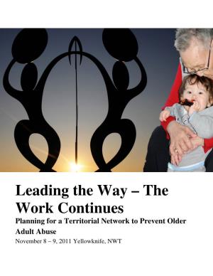 Leading the Way – the Work Continues Planning for a Territorial Network to Prevent Older Adult Abuse November 8 – 9, 2011 Yellowknife, NWT