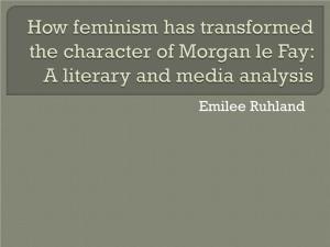 How Feminist Criticism Has Transformed the Character of Morgan Le Fay: a Literary and Media Analysis