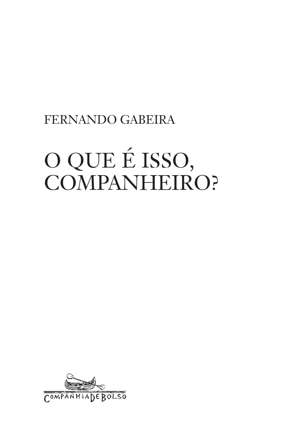 O QUE É ISSO, COMPANHEIRO? Copyright © 1979, 1988, 1996 by Fernando Gabeira