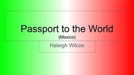 Passport to the World (Mexico) Haleigh Wilcox About Mexico