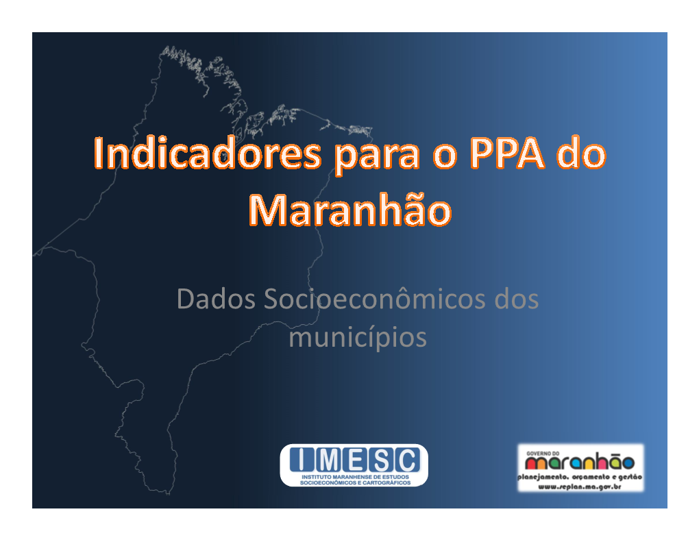 Dados Socioeconômicos Dos Municípios INSTITUTO MARANHENSE DE ESTUDOS SOCIOECONÔMICO E CARTOGRÁFICO INSTITUTO MARANHENSE DE ESTUDOS SOCIOECONÔMICO E CARTOGRÁFICO