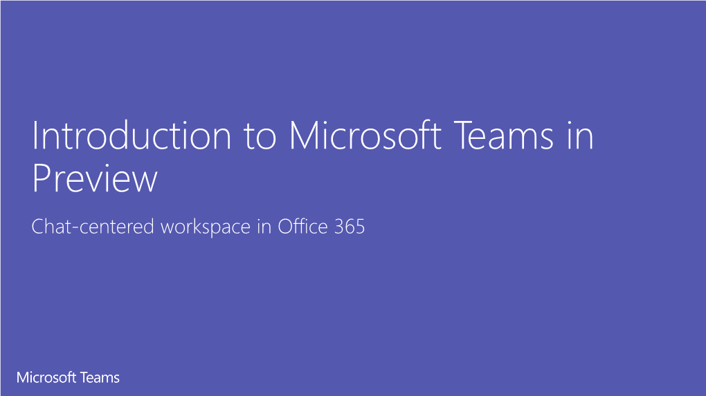 Introduction to Microsoft Teams in Preview Chat-Centered Workspace in Office 365 Agenda