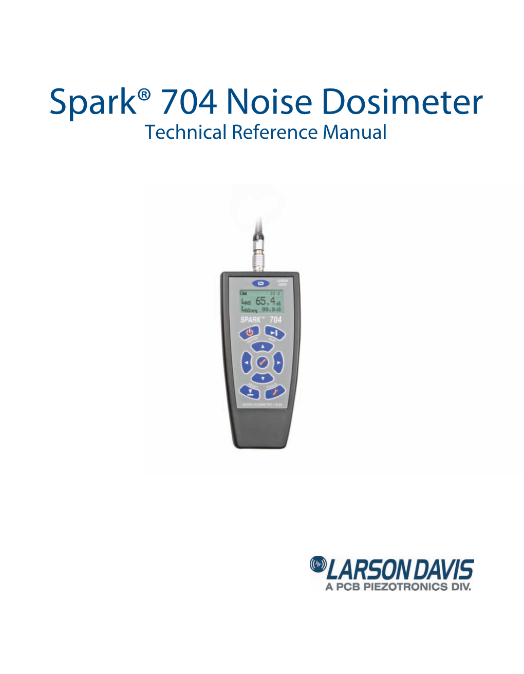 Spark® 704 Noise Dosimeter Technical Reference Manual Larson Davis Spark® 704 Personal Noise Dosimeter