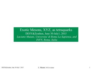 Exotic Mesons, XYZ, As Tetraquarks DESY&Zeuthen, June 30-July1, 2015 Luciano Maiani, Universita’ Di Roma La Sapienza, and INFN, Roma, Italia
