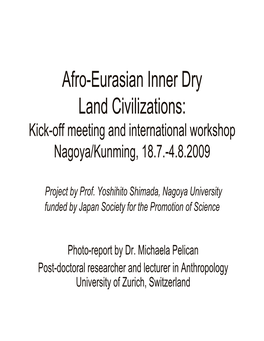 Afro-Eurasian Inner Dry Land Civilizations: Kick-Off Meeting and International Workshop Nagoya/Kunming, 18.7.-4.8.2009